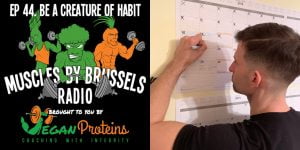Muscles By Brussels Podcast Ep 44. How To Be A Creature Of Habit
