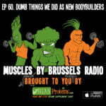 Episode 60. Dumb Things We Did as New Bodybuilders