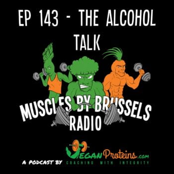 Vegan Proteins Ep 143 - The Alcohol Talk
