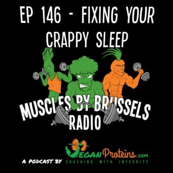 Vegan Proteins Ep 146 - Fixing Your Crappy Sleep